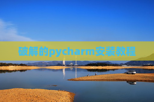 破解的pycharm安装教程 破解的pycharm安装教程